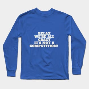 Relax we're all crazy Long Sleeve T-Shirt